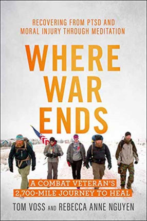 Where War Ends: A Combat Veteran's 2,700-Mile Journey to Heal the Wounds of War - Recovering from PTSD and Moral Injury through Meditation