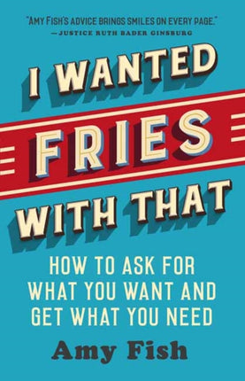 I Wanted Fries with That: How to Ask for What You Want and Get What You Need