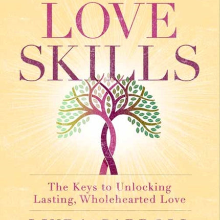 Love Skills: The Keys to Unlocking Lasting, Wholehearted Love