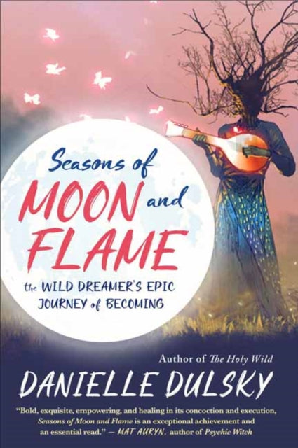 Seasons of Moon and Flame: The Wild Dreamer’s Epic Journey of Becoming