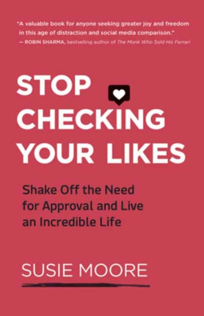 Stop Checking Your Likes: Shake Off the Need for Approval and Live an Incredible Life