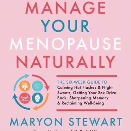 Manage Your Menopause Naturally: The Six-Week Guide to Calming Hot Flashes and Night Sweats, Getting Your Sex Drive Back, Sharpening Memory and Reclaiming Well-Being