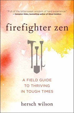 Firefighter Zen: A Field Guide to Thriving in Tough Times