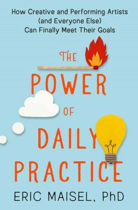 The Power of Daily Practice: How Creative and Performing Artists (and Everyone Else) Can Finally Meet Their Goals