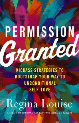 Permission Granted: Kickass Strategies to Bootstrap Your Way to Unconditional Self-Love