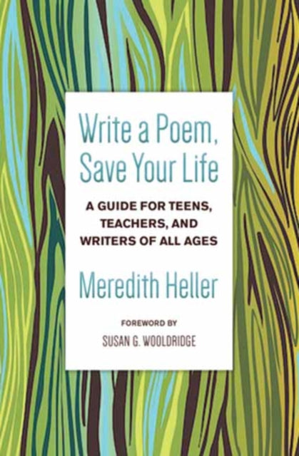 Write a Poem, Save Your Life: A Guide for Teens, Teachers, and Writers of All Ages