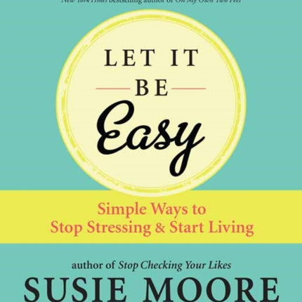 Let It Be Easy: Simple Ways to Stop Stressing and Start Living