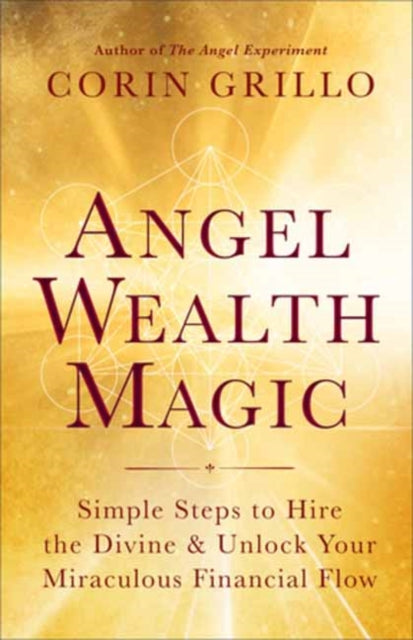 Angel Wealth Magic: Simple Steps to Hire the Divine & Unlock Your Miraculous Financial Flow