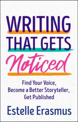 Writing That Gets You Noticed: Find Your Voice, Become a Better Storyteller, Get Published