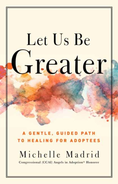 Let Us Be Greater: A Gentle, Guided Path to Healing for Adoptees