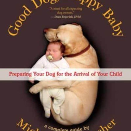 Good Dog, Happy Baby: Preparing Your Dog for the arrival of Your Child