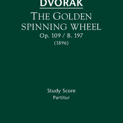 The Golden Spinning Wheel, Op.109 / B.197: Study score