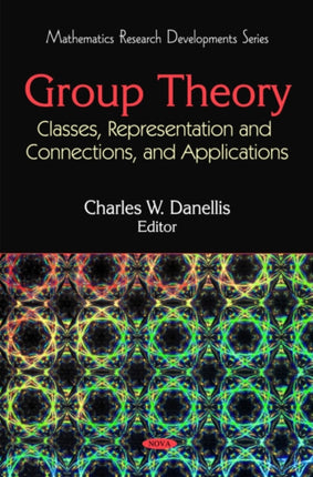 Group Theory: Classes, Representation & Connections, & Applications