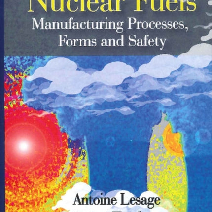 Nuclear Fuels: Manufacturing Processes, Forms & Safety