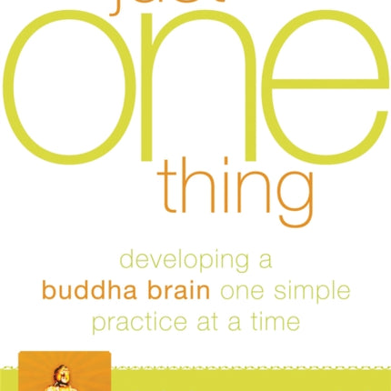 Just One Thing: Developing A Buddha Brain One Simple Practice at a Time