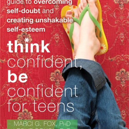 Think Confident, Be Confident for Teens: A Cognitive Therapy Guide to Overcoming Self-Doubt and Creating Unshakable Self-Esteem