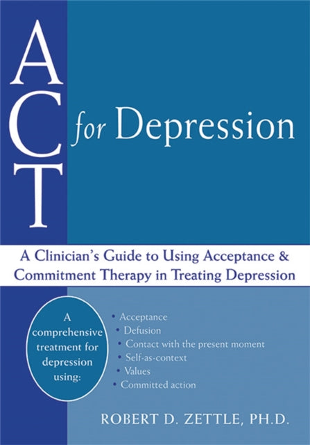 ACT For Depression: A Clinician's Guide to Using Acceptance & Commitment Therapy in Treating Depression