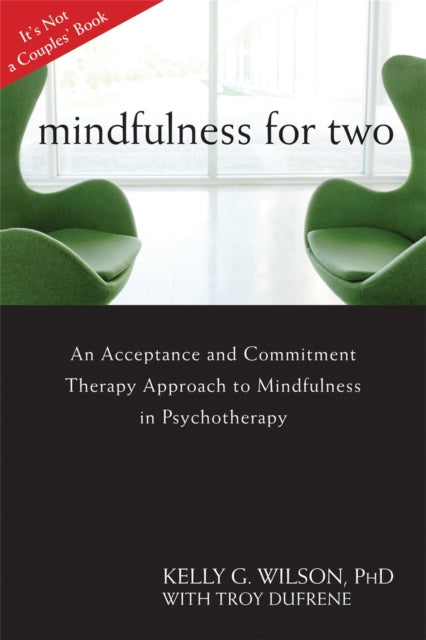 Mindfulness For Two: An Acceptance and Commitment Therapy Approach to Mindfulness in Psychotherapy