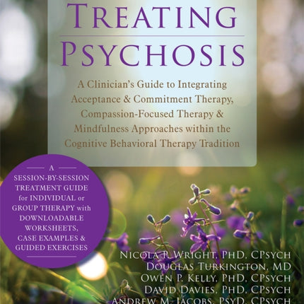 Treating Psychosis: A Clinician's Guide to Integrating Acceptance and Commitment Therapy, Compassion-Focused Therapy, and Mindfulness Approaches within the Cognitive Behavioral Therapy Tradition