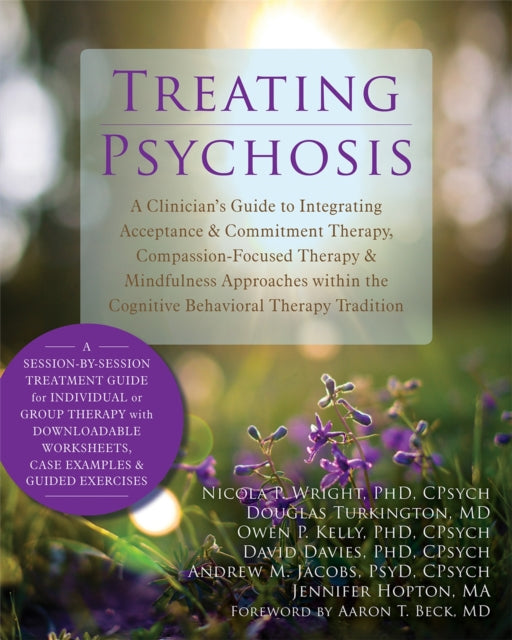 Treating Psychosis: A Clinician's Guide to Integrating Acceptance and Commitment Therapy, Compassion-Focused Therapy, and Mindfulness Approaches within the Cognitive Behavioral Therapy Tradition