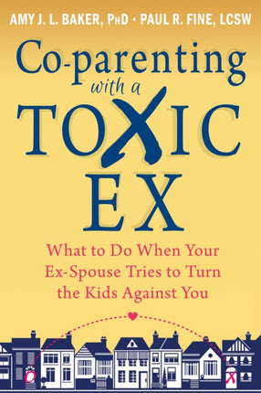 Co-parenting with a Toxic Ex: What to Do When Your Ex-Spouse Tries to Turn the Kids Against You