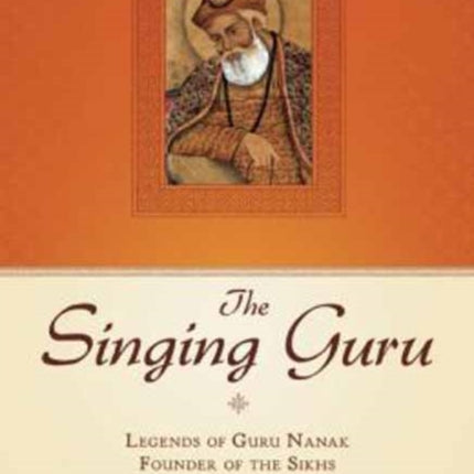 The Singing Guru: Legends and Adventures of Guru Nanak, the First Sikh