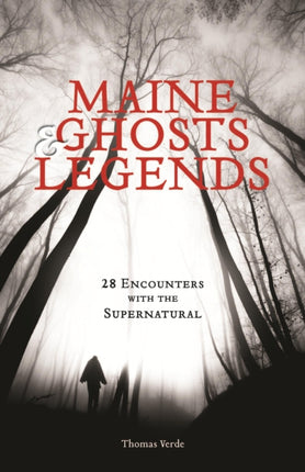 Maine Ghosts and Legends: 30 Encounters with the