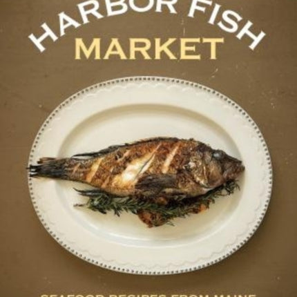 Harbor Fish Market: Seafood Recipes from Maine