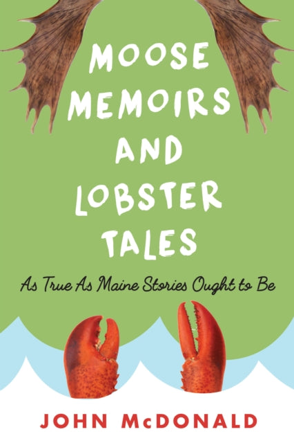 Moose Memoirs and Lobster Tales: As True as Maine