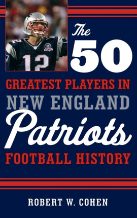 The 50 Greatest Players in New England Patriots