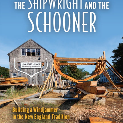 The Shipwright and the Schooner: Building a Windjammer in the New England Tradition