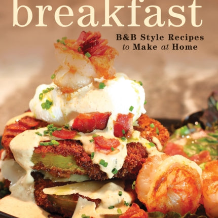 The Art of Breakfast: B&B Style Recipes to Make at Home