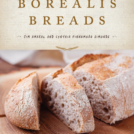 Borealis Breads: 75 Recipes for Breads, Soups, Sides, and More