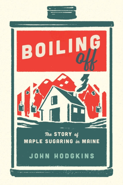 Boiling Off: Maple Sugaring in Maine