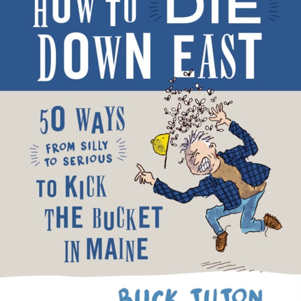 How to Die Down East: 50 Ways (From Silly to Serious) to Kick the Bucket in Maine