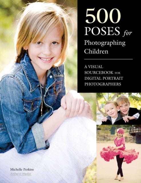 500 Poses for Photographing Children A Visual Sourcebook for Digital Portrait Photographers