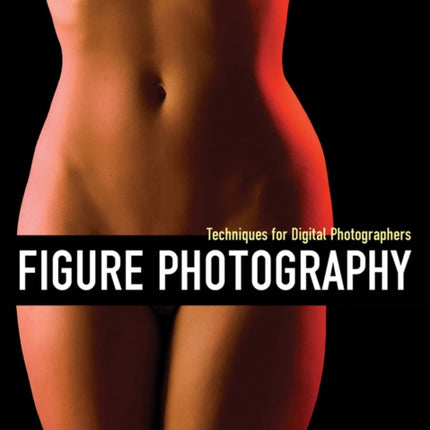 Figure Photography Techniques for Digital Photographers