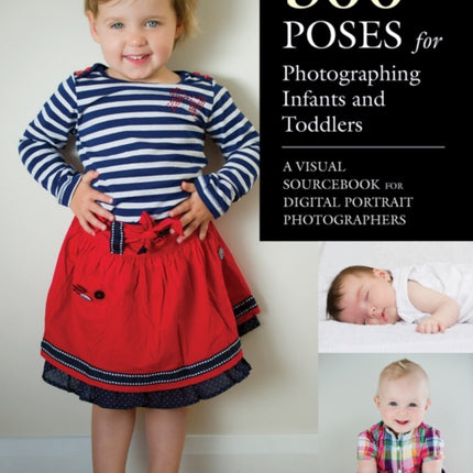 500 Poses for Photographing Infants and Toddlers  A Visual Sourcebook for Digital Portrait Photographers