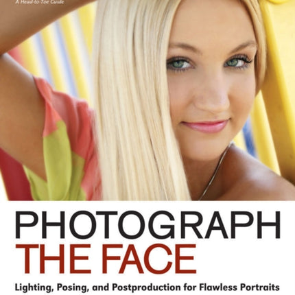 Photograph the Face  Lighting Posing and Postproduction for Flawless Portraits