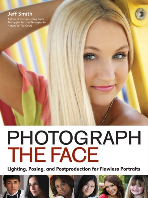 Photograph the Face  Lighting Posing and Postproduction for Flawless Portraits