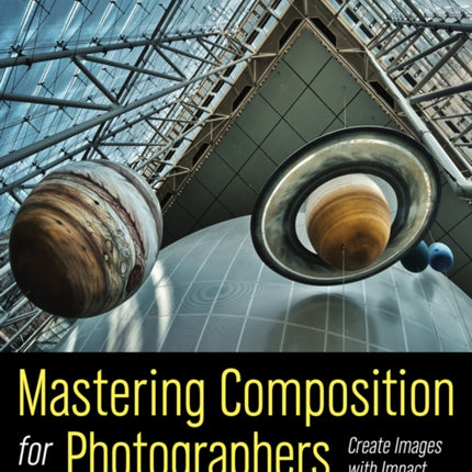 Mastering Composition for Photographers  Create Images with Impact Amhe01 120319