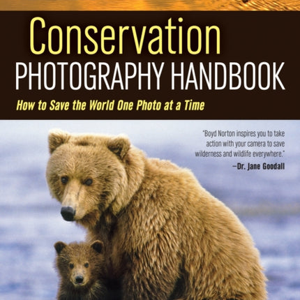 Conservation Photography Handbook How to Save the World One Photo at a Time