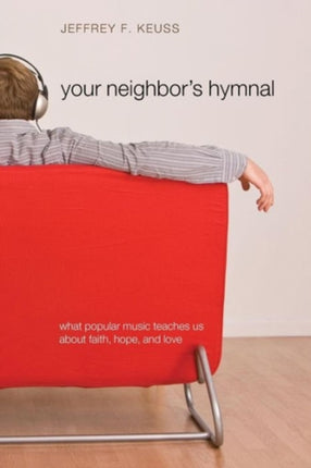 Your Neighbor's Hymnal: What Popular Music Teaches Us About Faith, Hope, and Love