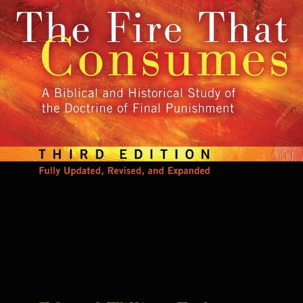The Fire That Consumes: A Biblical and Historical Study of the Doctrine of Final Punishment, Third Edition