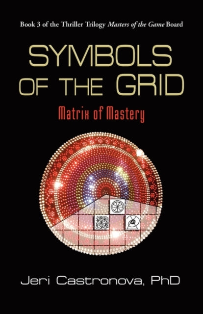 Symbols of the Grid: Matrix of Mastery - Book 3 of the 2013 Thriller Trilogy Masters of the Game Board