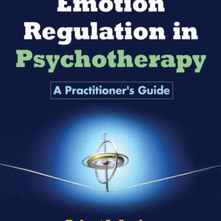 Emotion Regulation in Psychotherapy: A Practitioner's Guide