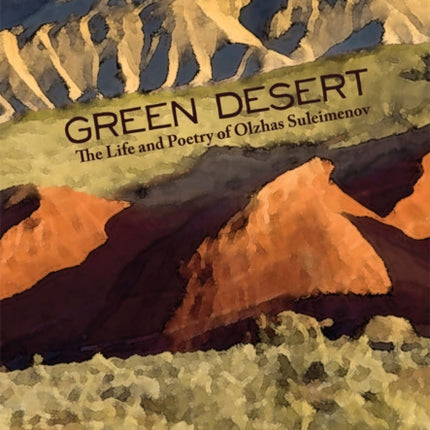 Green Desert: The Life and Poetry of Olzhas Suleimenov