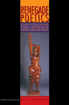 Renegade Poetics: Black Aesthetics and Formal Innovation in African American Poetry