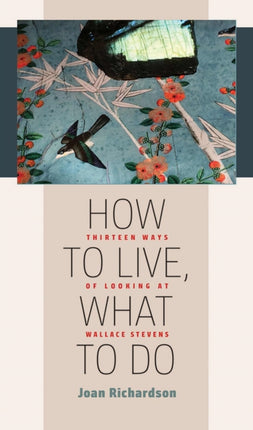 How to Live, What to Do: Thirteen Ways of Looking