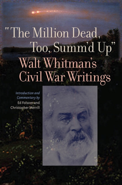 The Million Dead, Too, Summ'd Up: Walt Whitman's Civil War Writings